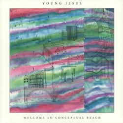 Young Jesus - Welcome To Conceptual Beach