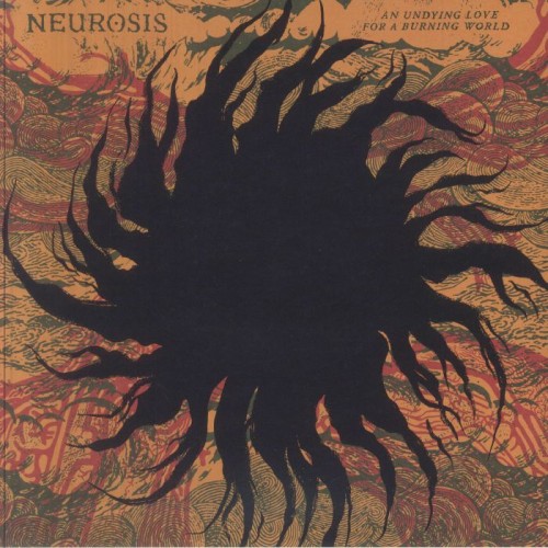 Neurosis - An Undying Love For A Burning World Neurosis - An Undying Love For A Burning World