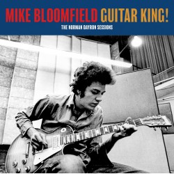 Mike Bloomfield - Guitar King! (The Norman Dayron Sessions)