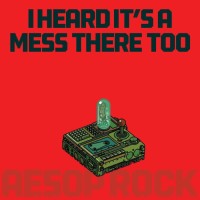 Aesop Rock - I Heard Its A Mess There Too
