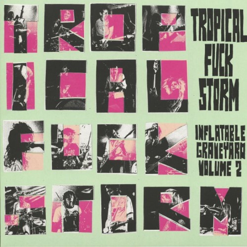 Tropical Fuck Storm - Inflatable Graveyard Volume 2 Tropical Fuck Storm - Inflatable Graveyard Volume 2