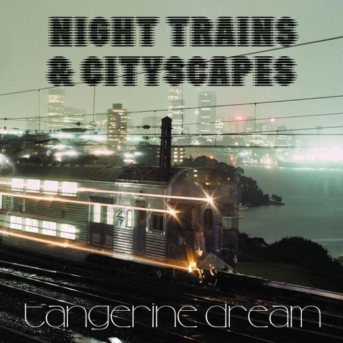 Tangerine Dream - Night Trains And Cityscapes