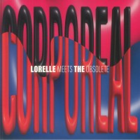 Lorelle Meets The Obsolete - Corporeal