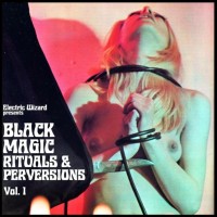 Electric Wizard - Black Magic Rituals & Perversions Vol 1