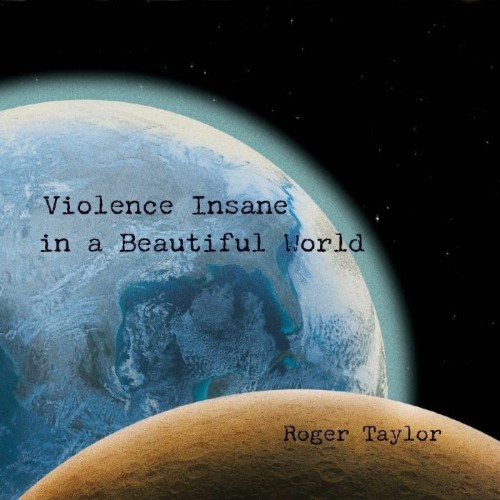 Roger Taylor - Violence Insane In A Beautiful World Roger Taylor - Violence Insane In A Beautiful World
